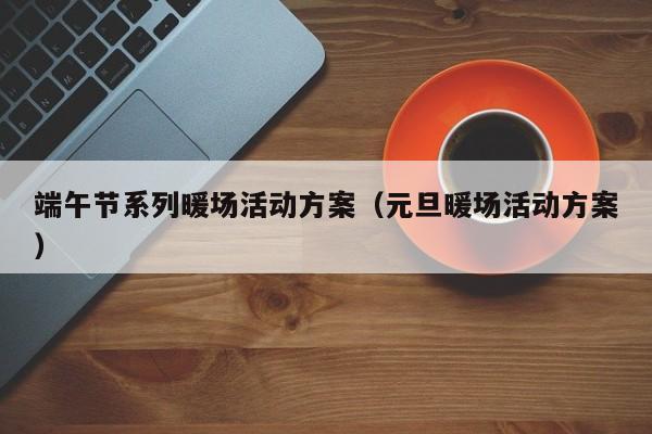 端午節(jié)系列暖場活動方案（元旦暖場活動方案）