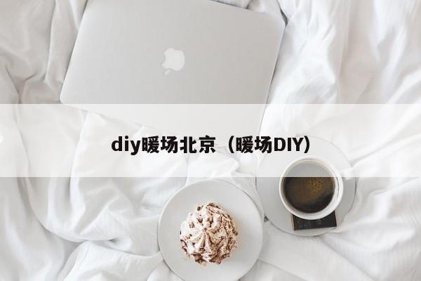 diy暖場北京（暖場DIY）