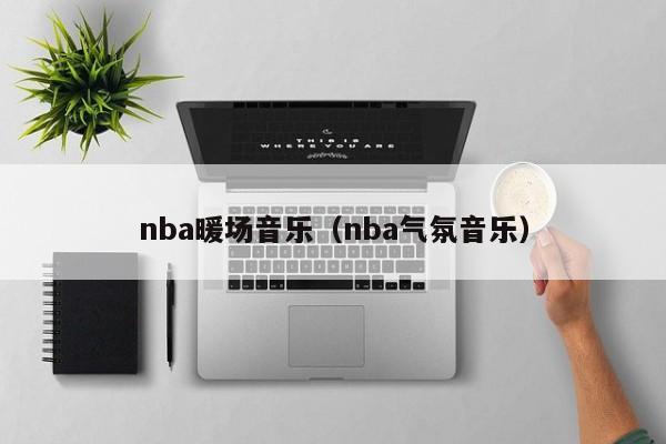 nba暖場音樂（nba氣氛音樂）