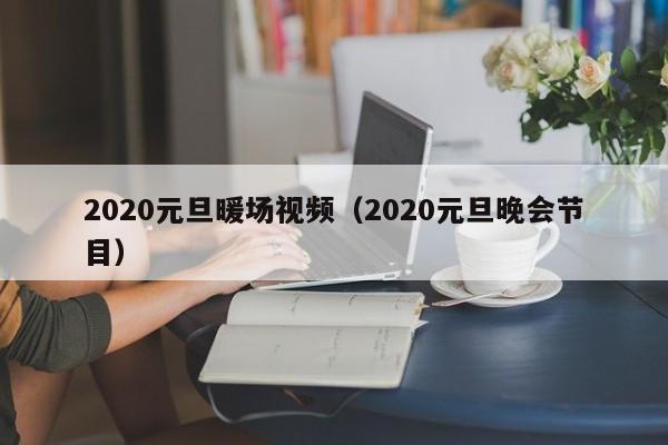 2020元旦暖場視頻（2020元旦晚會節(jié)目）