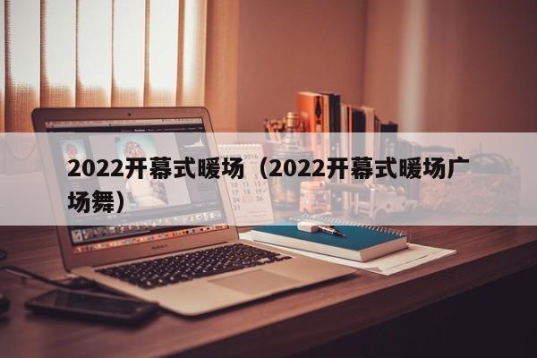 2022開幕式暖場（2022開幕式暖場廣場舞）