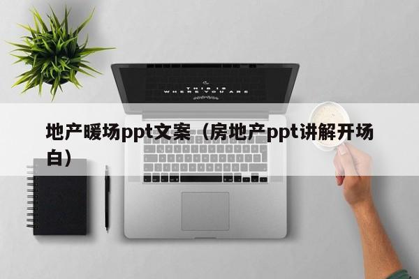 地產(chǎn)暖場ppt文案（房地產(chǎn)ppt講解開場白）