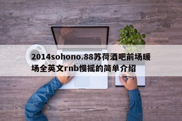 2014sohono.88蘇荷酒吧前場暖場全英文rnb慢搖的簡單介紹