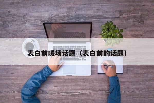 表白前暖場話題（表白前的話題）