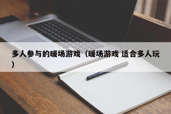 多人參與的暖場(chǎng)游戲（暖場(chǎng)游戲 適合多人玩）