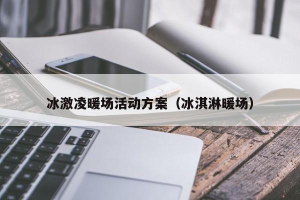 冰激凌暖場(chǎng)活動(dòng)方案（冰淇淋暖場(chǎng)）