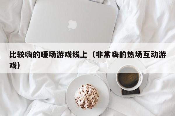 比較嗨的暖場(chǎng)游戲線上（非常嗨的熱場(chǎng)互動(dòng)游戲）