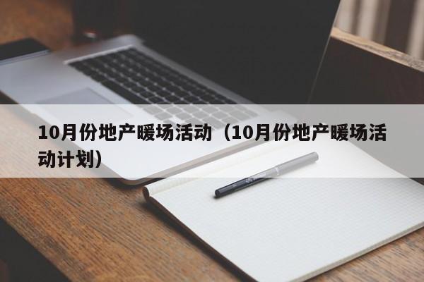 10月份地產(chǎn)暖場活動（10月份地產(chǎn)暖場活動計劃）