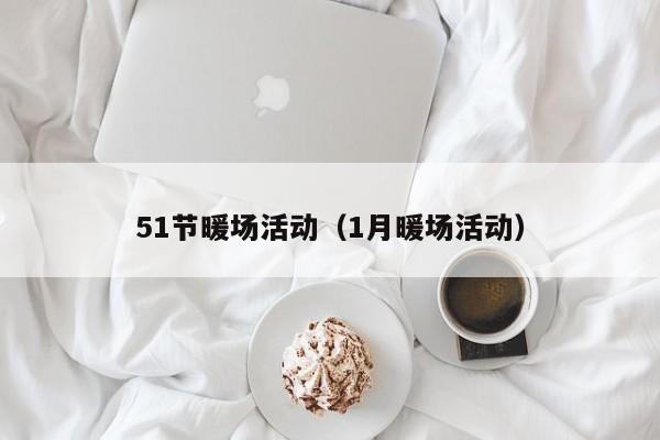 51節(jié)暖場(chǎng)活動(dòng)（1月暖場(chǎng)活動(dòng)）