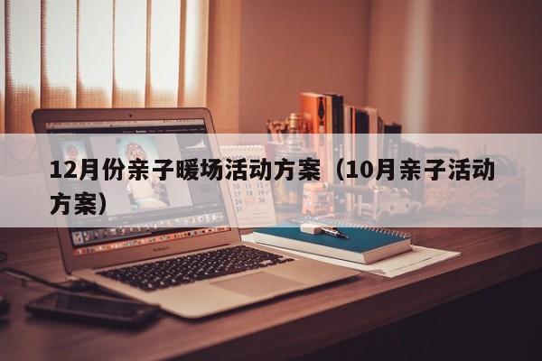 12月份親子暖場活動方案（10月親子活動方案）