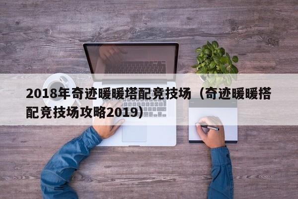 2018年奇跡暖暖塔配競技場（奇跡暖暖搭配競技場攻略2019）