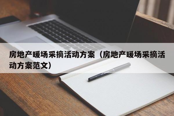 房地產(chǎn)暖場采摘活動方案（房地產(chǎn)暖場采摘活動方案范文）