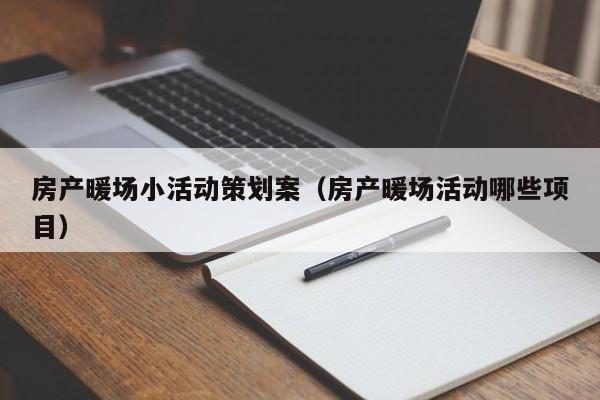 房產(chǎn)暖場小活動策劃案（房產(chǎn)暖場活動哪些項目）