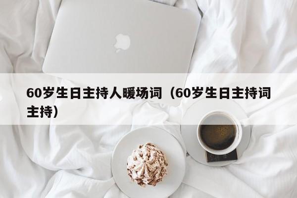 60歲生日主持人暖場詞（60歲生日主持詞主持）