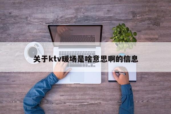 關于ktv暖場是啥意思啊的信息