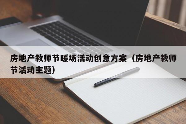 房地產(chǎn)教師節(jié)暖場活動(dòng)創(chuàng)意方案（房地產(chǎn)教師節(jié)活動(dòng)主題）