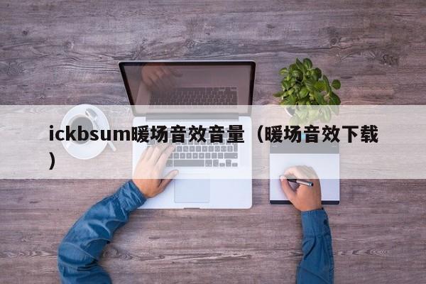 ickbsum暖場音效音量（暖場音效下載）